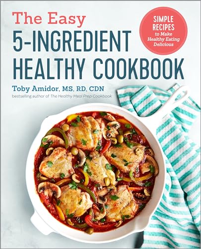 The Easy 5-Ingredient Healthy Cookbook: Simple Recipes to Make Healthy Eating Delicious - Paperback